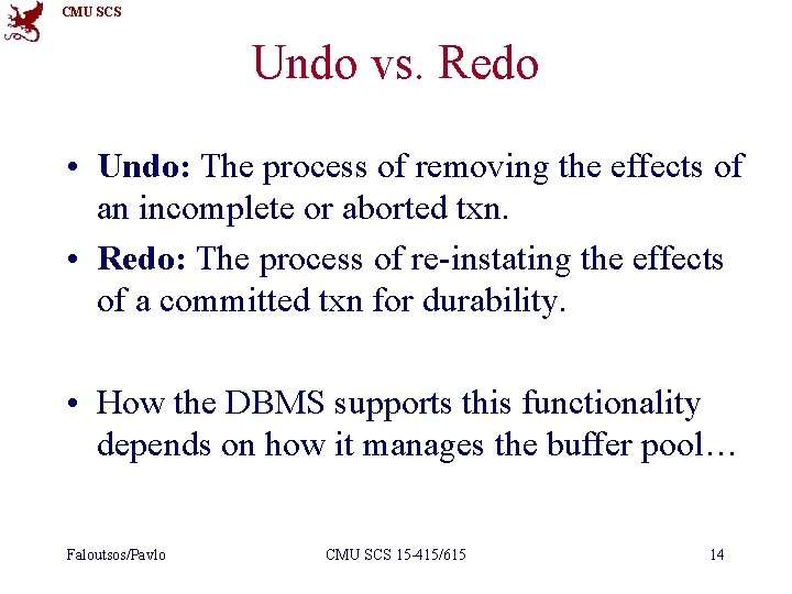 CMU SCS Undo vs. Redo • Undo: The process of removing the effects of
