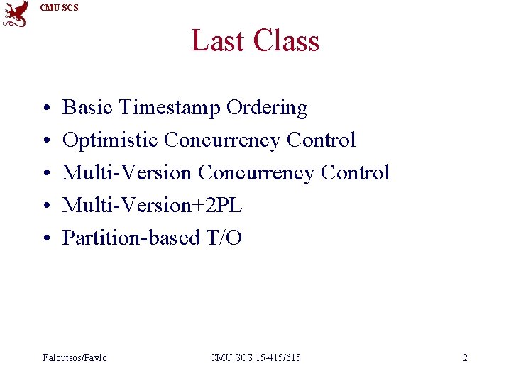 CMU SCS Last Class • • • Basic Timestamp Ordering Optimistic Concurrency Control Multi-Version+2