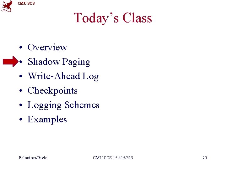 CMU SCS Today’s Class • • • Overview Shadow Paging Write-Ahead Log Checkpoints Logging