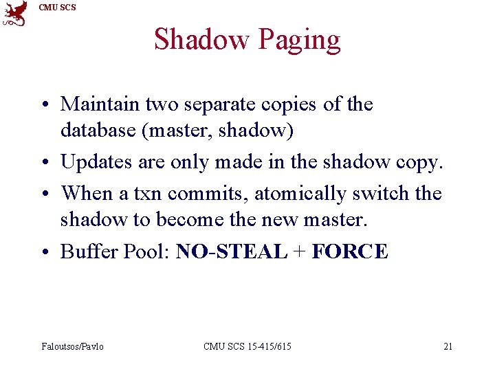 CMU SCS Shadow Paging • Maintain two separate copies of the database (master, shadow)