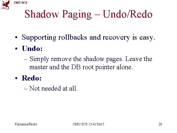 CMU SCS Shadow Paging – Undo/Redo • Supporting rollbacks and recovery is easy. •