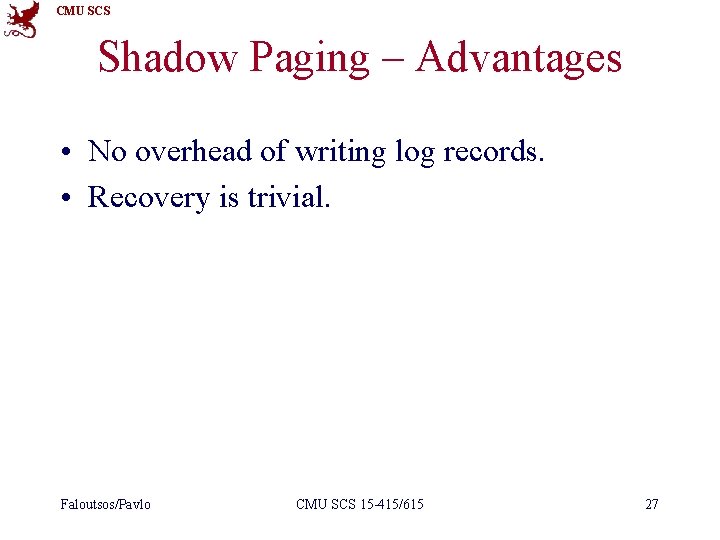 CMU SCS Shadow Paging – Advantages • No overhead of writing log records. •