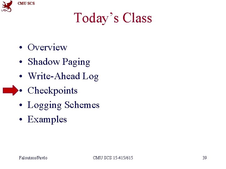 CMU SCS Today’s Class • • • Overview Shadow Paging Write-Ahead Log Checkpoints Logging
