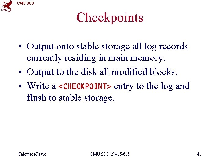 CMU SCS Checkpoints • Output onto stable storage all log records currently residing in