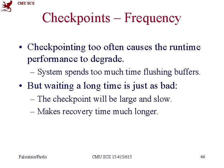 CMU SCS Checkpoints – Frequency • Checkpointing too often causes the runtime performance to
