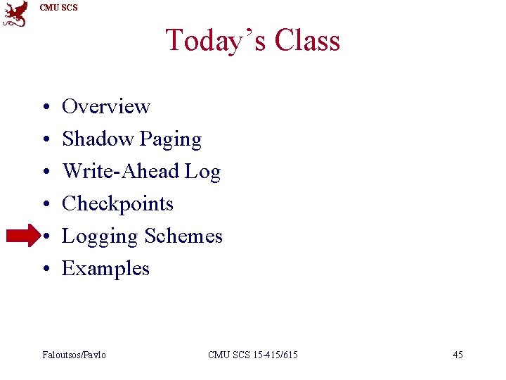 CMU SCS Today’s Class • • • Overview Shadow Paging Write-Ahead Log Checkpoints Logging