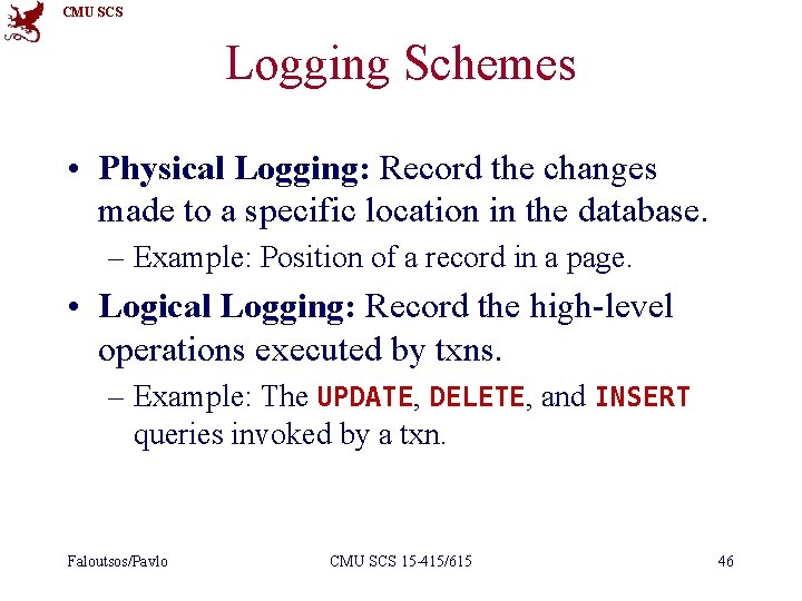 CMU SCS Logging Schemes • Physical Logging: Record the changes made to a specific