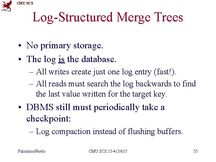 CMU SCS Log-Structured Merge Trees • No primary storage. • The log is the