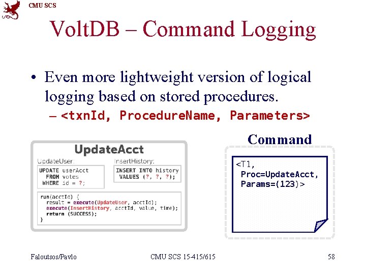 CMU SCS Volt. DB – Command Logging • Even more lightweight version of logical