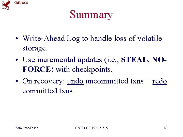 CMU SCS Summary • Write-Ahead Log to handle loss of volatile storage. • Use