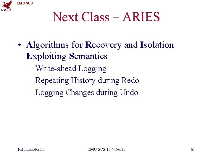 CMU SCS Next Class – ARIES • Algorithms for Recovery and Isolation Exploiting Semantics