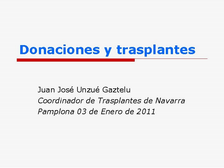 Donaciones y trasplantes Juan José Unzué Gaztelu Coordinador de Trasplantes de Navarra Pamplona 03