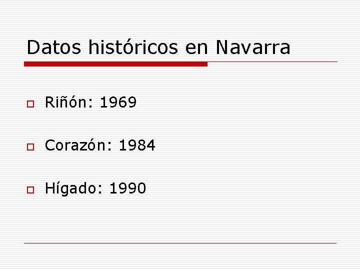 Datos históricos en Navarra o Riñón: 1969 o Corazón: 1984 o Hígado: 1990 