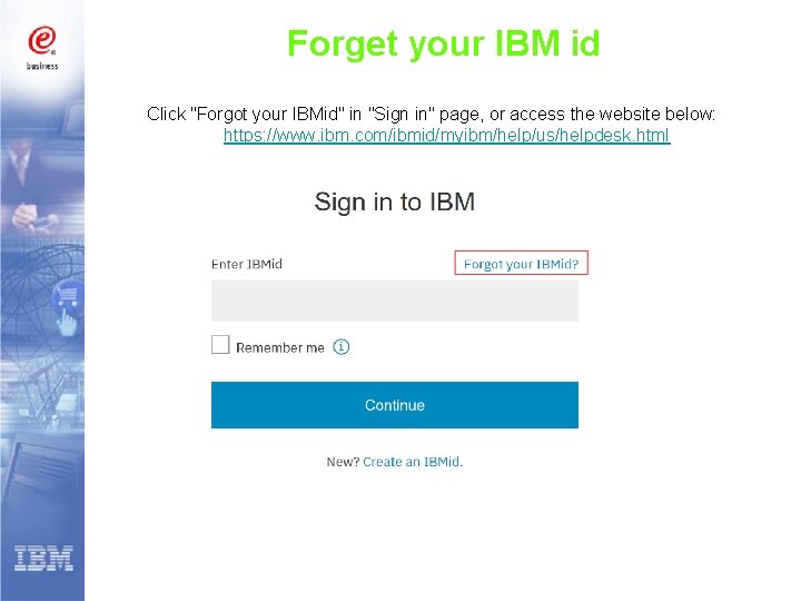 Forget your IBM id Click "Forgot your IBMid" in "Sign in" page, or access