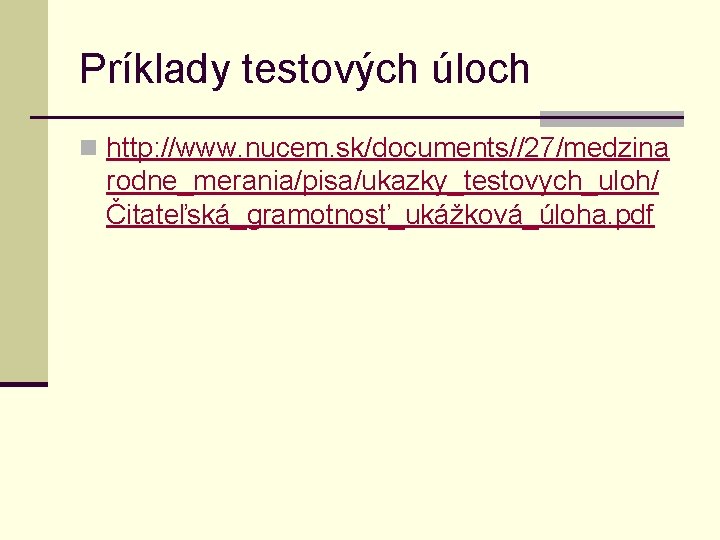 Príklady testových úloch n http: //www. nucem. sk/documents//27/medzina rodne_merania/pisa/ukazky_testovych_uloh/ Čitateľská_gramotnosť_ukážková_úloha. pdf 