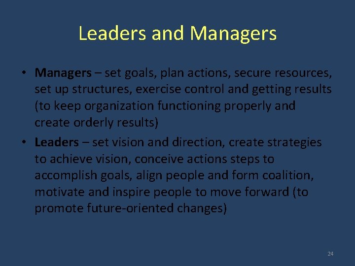 Leaders and Managers • Managers – set goals, plan actions, secure resources, set up