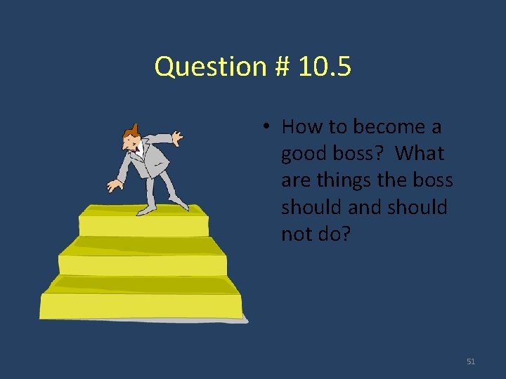 Question # 10. 5 • How to become a good boss? What are things