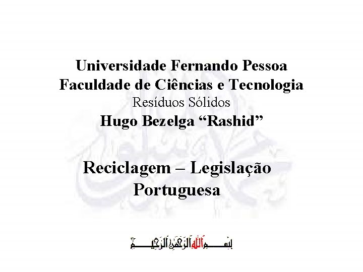 Universidade Fernando Pessoa Faculdade de Ciências e Tecnologia Resíduos Sólidos Hugo Bezelga “Rashid” Reciclagem