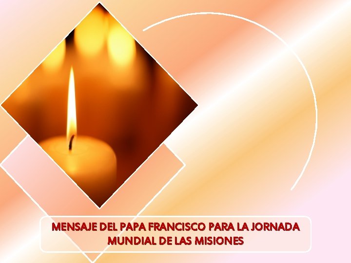 MENSAJE DEL PAPA FRANCISCO PARA LA JORNADA MUNDIAL DE LAS MISIONES 