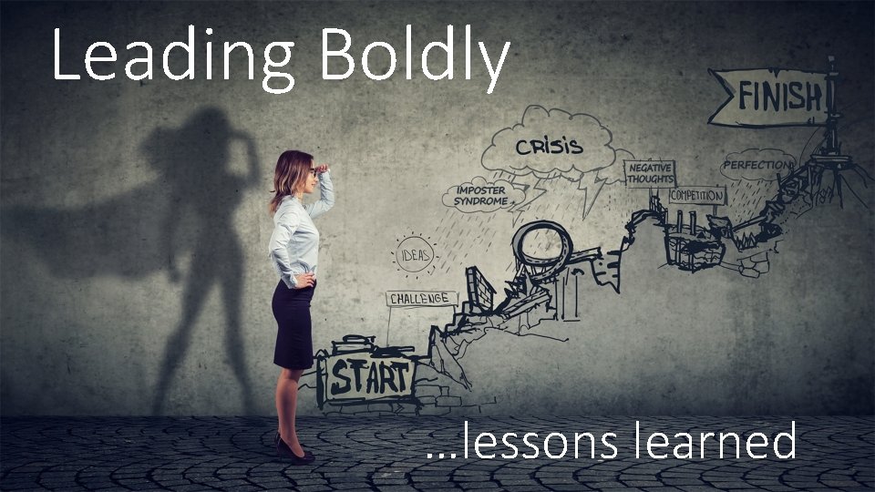 Leading Boldly …lessons learned 