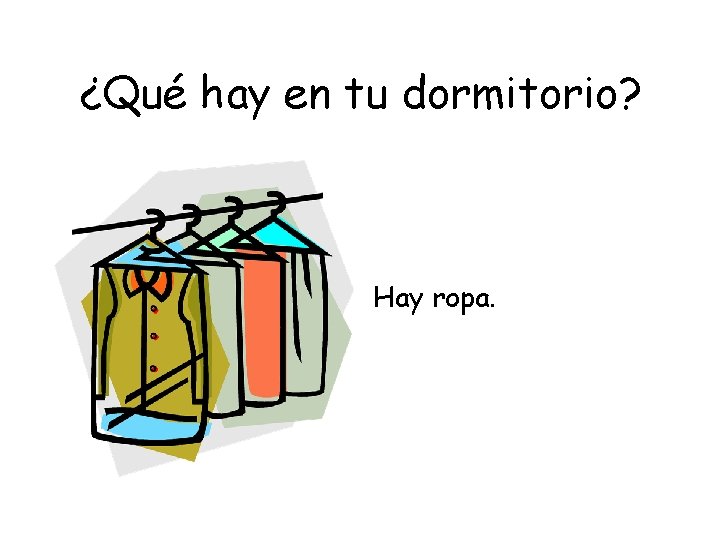 ¿Qué hay en tu dormitorio? Hay ropa. 