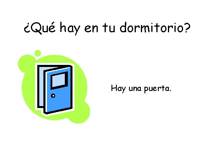 ¿Qué hay en tu dormitorio? Hay una puerta. 