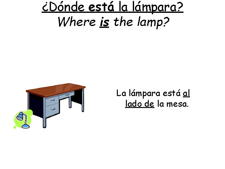 ¿Dónde está la lámpara? Where is the lamp? La lámpara está al lado de