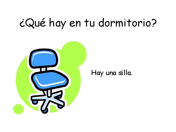 ¿Qué hay en tu dormitorio? Hay una silla. 