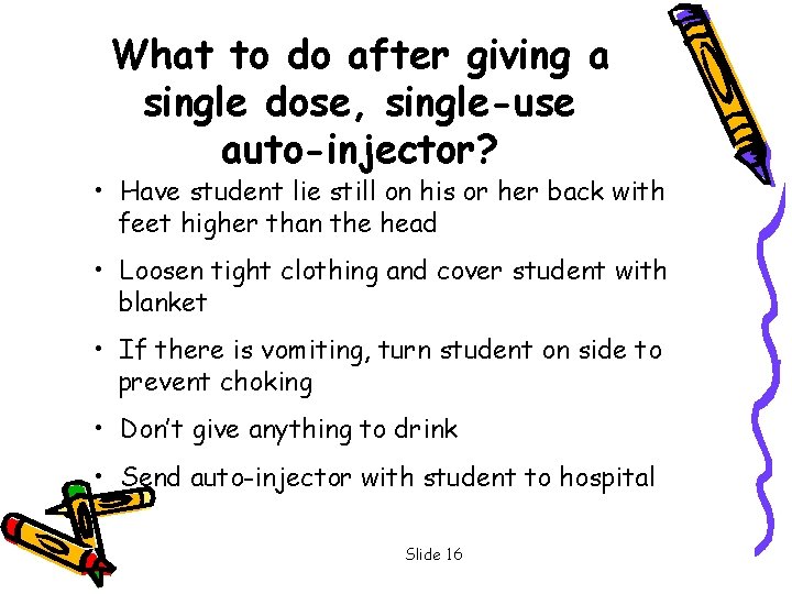 What to do after giving a single dose, single-use auto-injector? • Have student lie