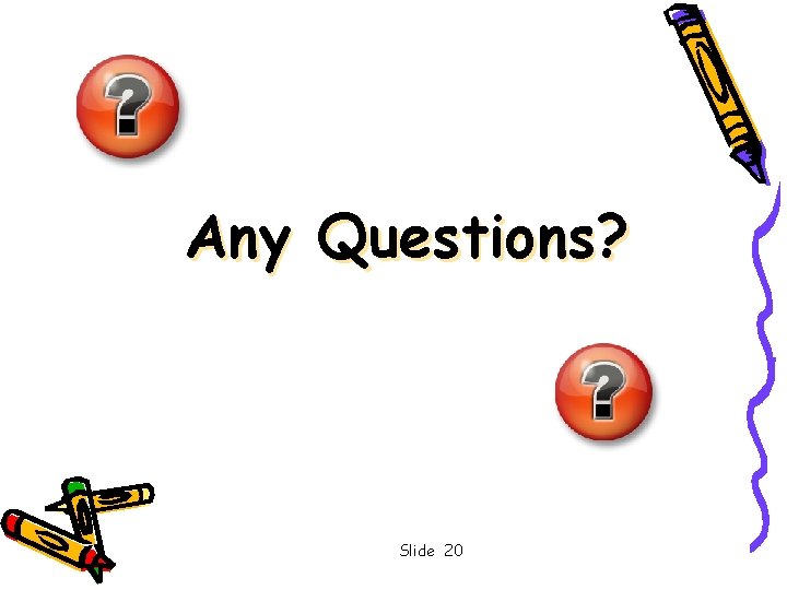 Any Questions? Slide 20 