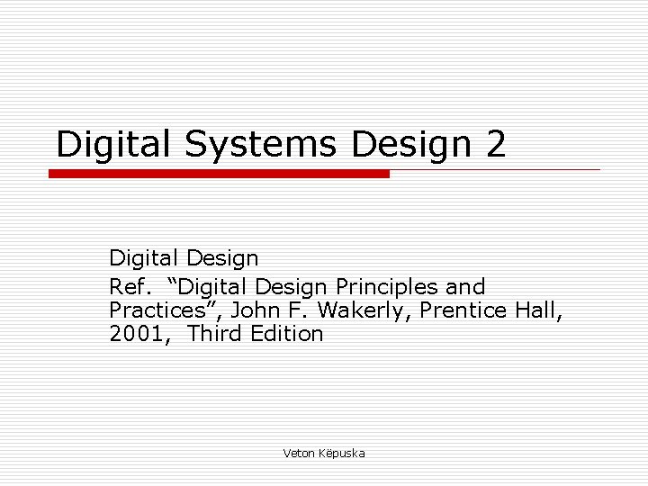 Digital Systems Design 2 Digital Design Ref. “Digital Design Principles and Practices”, John F.