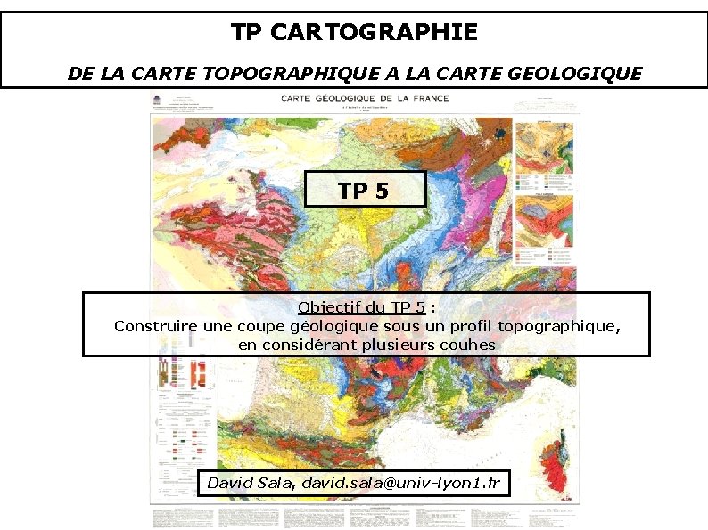 TP CARTOGRAPHIE DE LA CARTE TOPOGRAPHIQUE A LA CARTE GEOLOGIQUE TP 5 Objectif du
