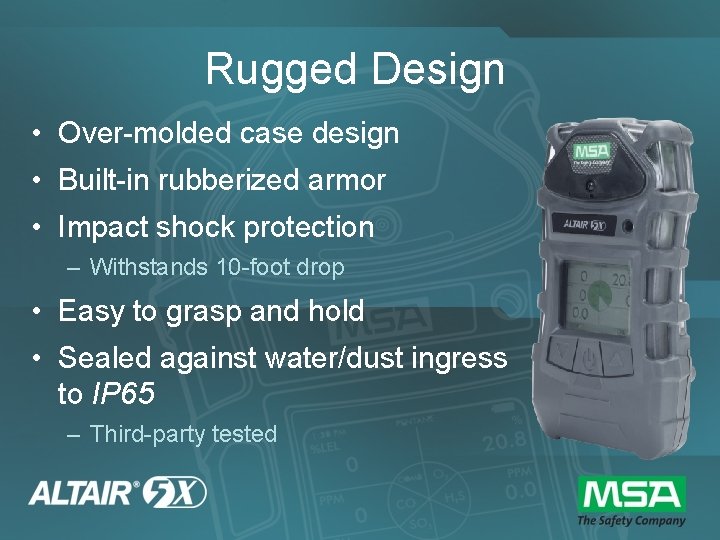 Rugged Design • Over-molded case design • Built-in rubberized armor • Impact shock protection