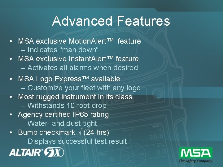 Advanced Features • MSA exclusive Motion. Alert™ feature – Indicates “man down” • MSA