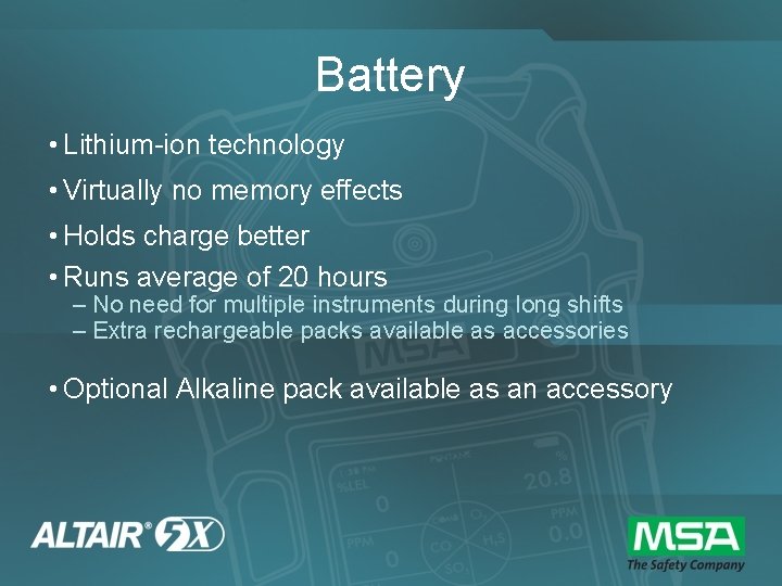 Battery • Lithium-ion technology • Virtually no memory effects • Holds charge better •