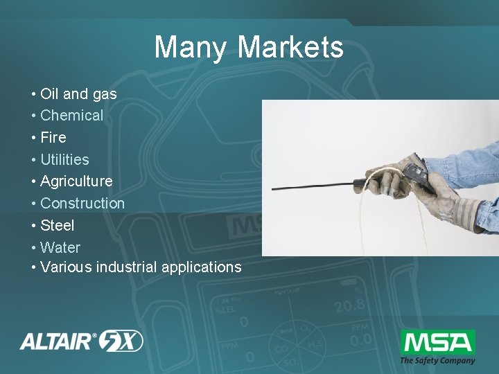 Many Markets • Oil and gas • Chemical • Fire • Utilities • Agriculture