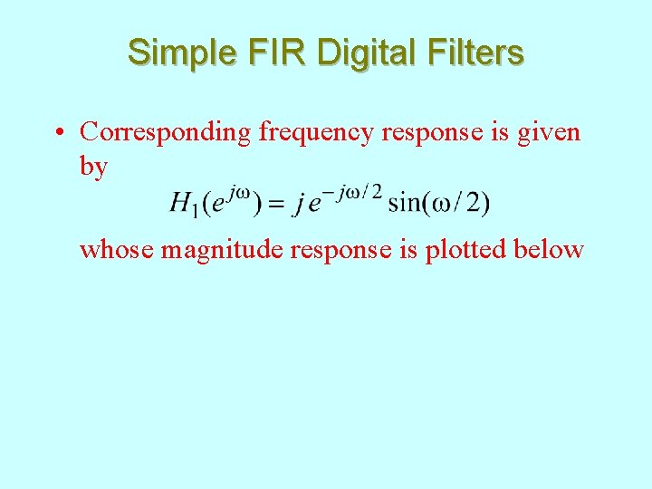 Simple FIR Digital Filters • Corresponding frequency response is given by whose magnitude response