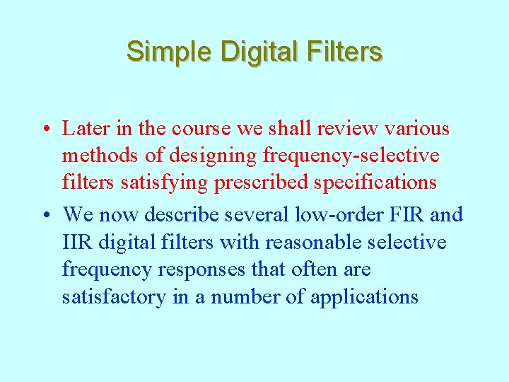 Simple Digital Filters • Later in the course we shall review various methods of