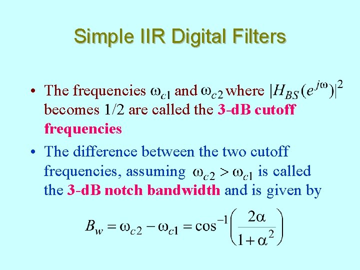 Simple IIR Digital Filters • The frequencies and where becomes 1/2 are called the