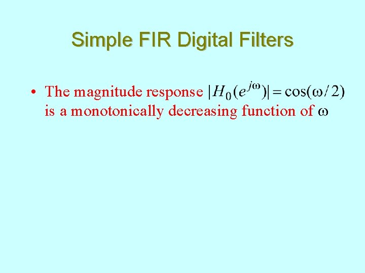 Simple FIR Digital Filters • The magnitude response is a monotonically decreasing function of