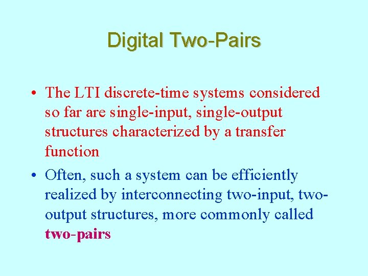 Digital Two-Pairs • The LTI discrete-time systems considered so far are single-input, single-output structures