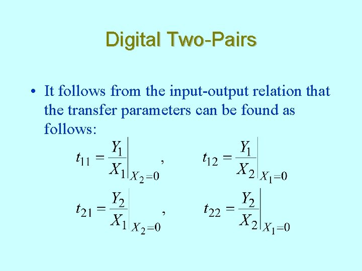 Digital Two-Pairs • It follows from the input-output relation that the transfer parameters can