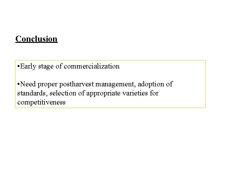 Conclusion • Early stage of commercialization • Need proper postharvest management, adoption of standards, Conclusion • Early stage of commercialization • Need proper postharvest management, adoption of standards,