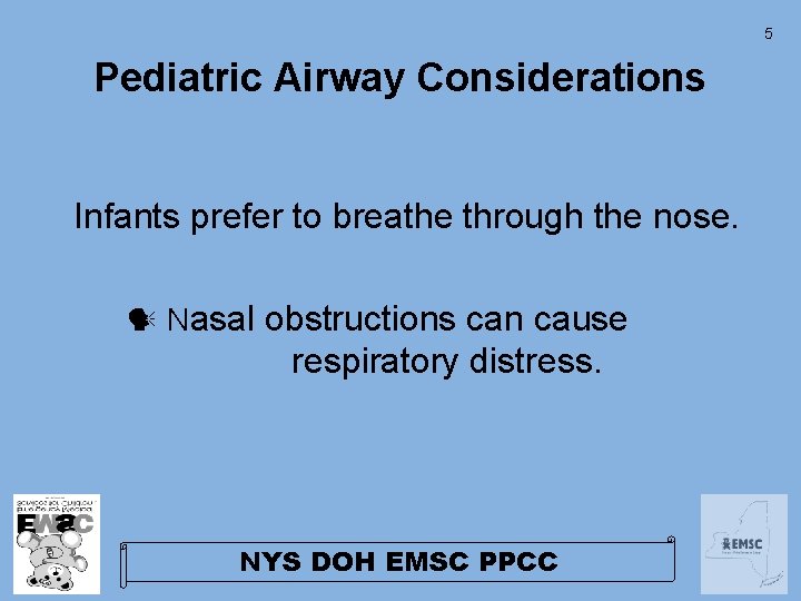 5 Pediatric Airway Considerations Infants prefer to breathe through the nose. Nasal obstructions can 5 Pediatric Airway Considerations Infants prefer to breathe through the nose. Nasal obstructions can