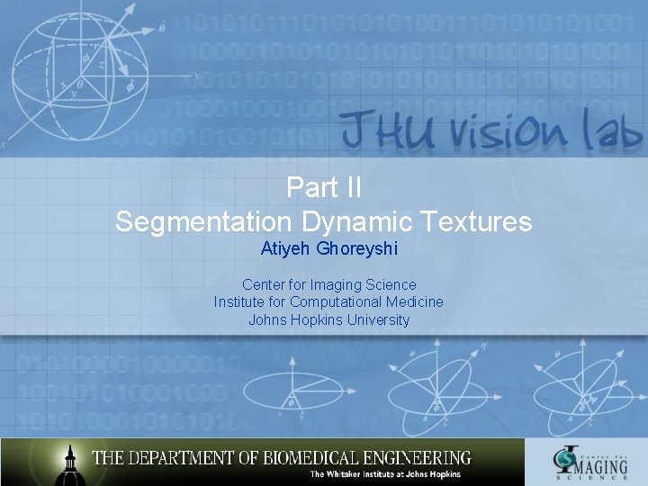 Part II Segmentation Dynamic Textures Atiyeh Ghoreyshi Center for Imaging Science Institute for Computational