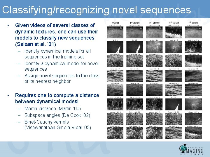 Classifying/recognizing novel sequences • Given videos of several classes of dynamic textures, one can
