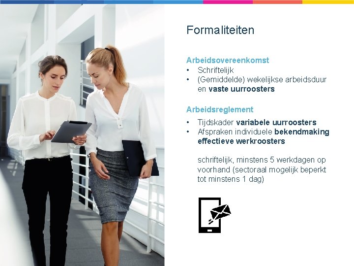 Formaliteiten Arbeidsovereenkomst • Schriftelijk • (Gemiddelde) wekelijkse arbeidsduur en vaste uurroosters Arbeidsreglement • •