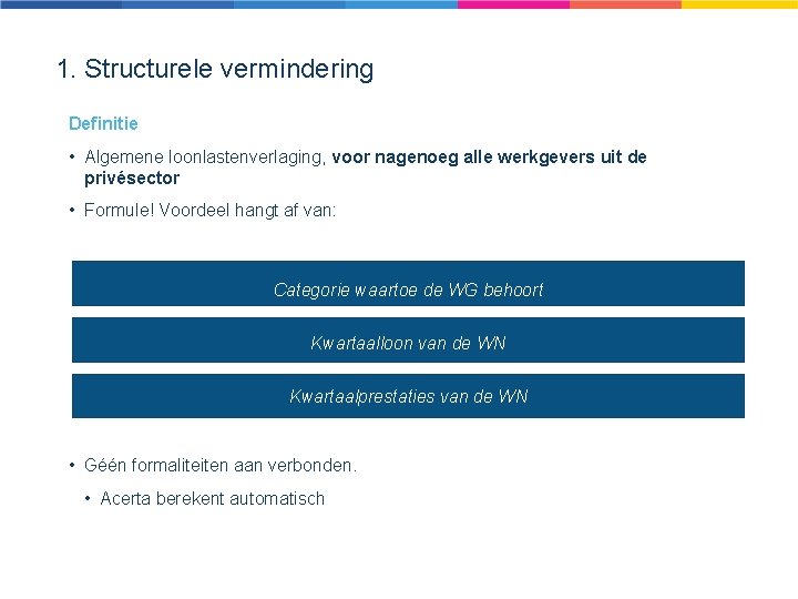 1. Structurele vermindering Definitie • Algemene loonlastenverlaging, voor nagenoeg alle werkgevers uit de privésector