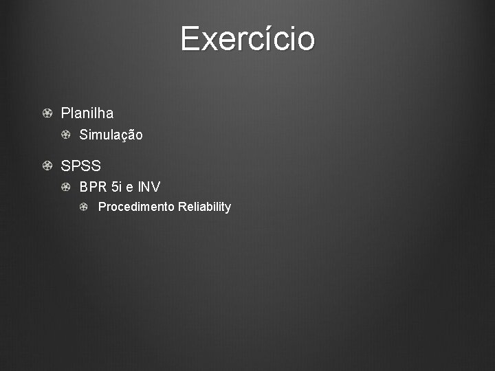 Exercício Planilha Simulação SPSS BPR 5 i e INV Procedimento Reliability 