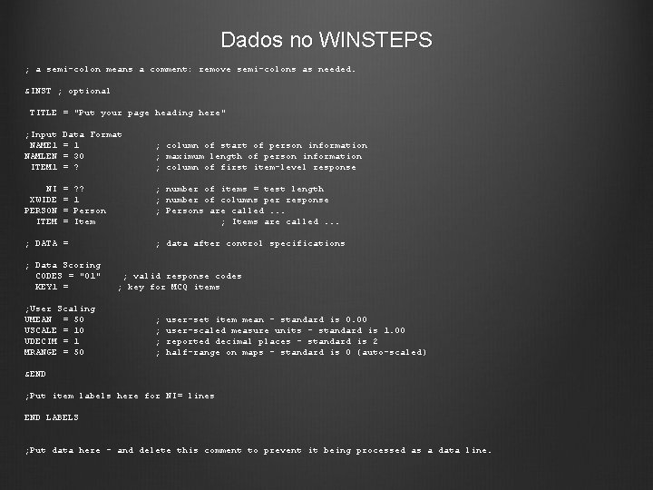 Dados no WINSTEPS ; a semi-colon means a comment: remove semi-colons as needed. &INST